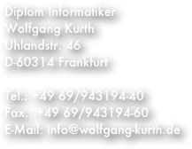 Diplom InformatikerWolfgang KurthUhlandstr. 46D-60314 FrankfurtTel.: +49 69/943194-40Fax.: +49 69/943194-60E-Mail: info@wolfgang-kurth.de